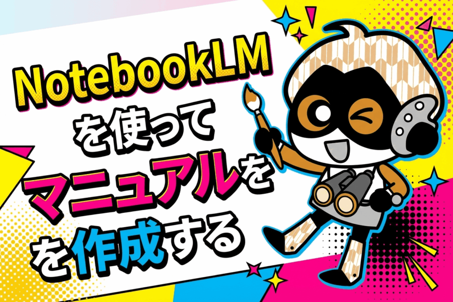 マニュアルがすぐ欲しい!そんなときはNotebookLMで即作成